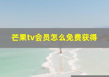 芒果tv会员怎么免费获得