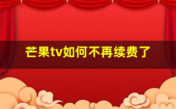 芒果tv如何不再续费了