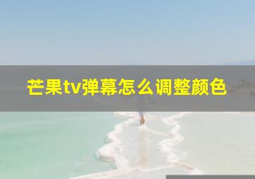 芒果tv弹幕怎么调整颜色