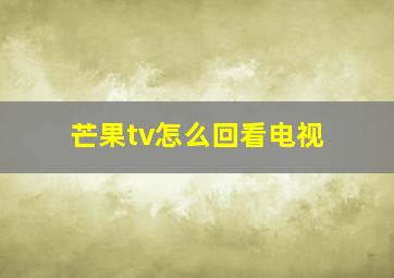 芒果tv怎么回看电视