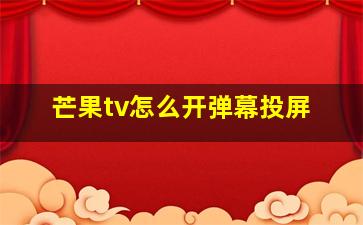 芒果tv怎么开弹幕投屏