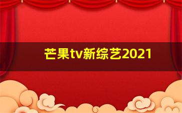 芒果tv新综艺2021