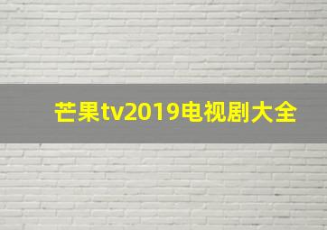 芒果tv2019电视剧大全