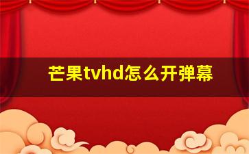 芒果tvhd怎么开弹幕