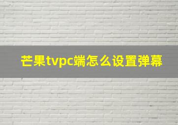 芒果tvpc端怎么设置弹幕