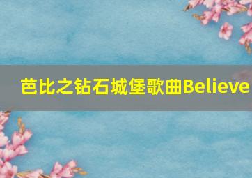 芭比之钻石城堡歌曲Believe