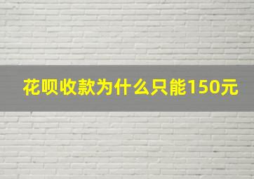 花呗收款为什么只能150元