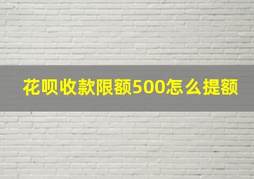 花呗收款限额500怎么提额