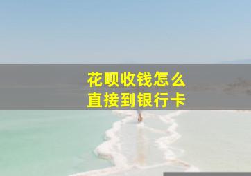 花呗收钱怎么直接到银行卡