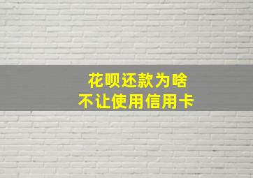 花呗还款为啥不让使用信用卡