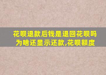 花呗退款后钱是退回花呗吗为啥还显示还款,花呗额度