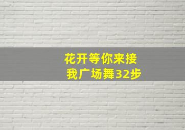 花开等你来接我广场舞32步