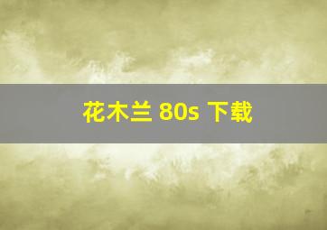 花木兰 80s 下载