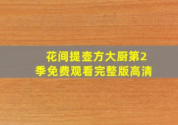 花间提壶方大厨第2季免费观看完整版高清