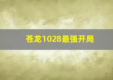 苍龙1028最强开局