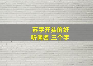 苏字开头的好听网名 三个字