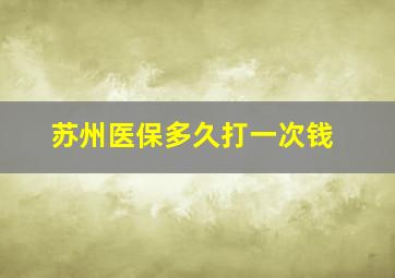 苏州医保多久打一次钱