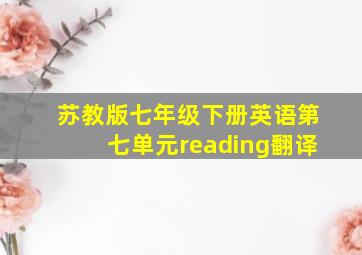 苏教版七年级下册英语第七单元reading翻译