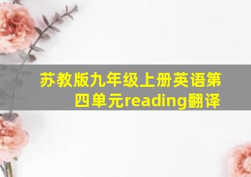 苏教版九年级上册英语第四单元reading翻译