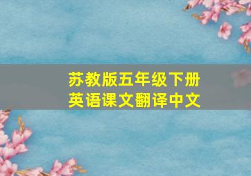 苏教版五年级下册英语课文翻译中文