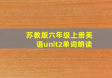 苏教版六年级上册英语unit2单词朗读