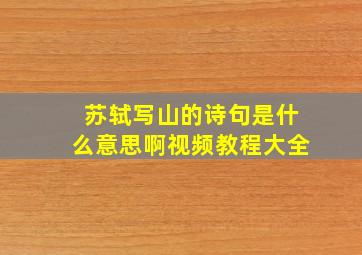 苏轼写山的诗句是什么意思啊视频教程大全