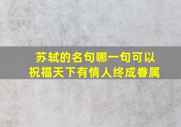 苏轼的名句哪一句可以祝福天下有情人终成眷属