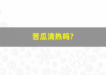 苦瓜清热吗?