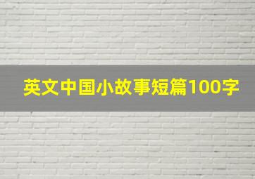 英文中国小故事短篇100字