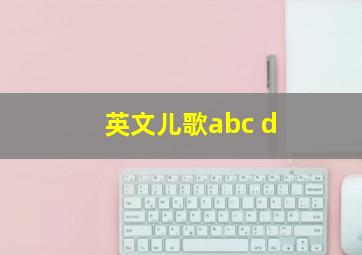 英文儿歌abc d