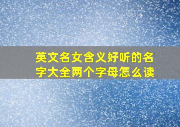 英文名女含义好听的名字大全两个字母怎么读