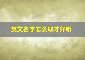 英文名字怎么取才好听