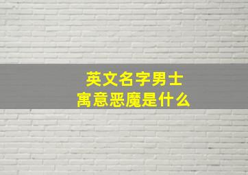 英文名字男士寓意恶魔是什么