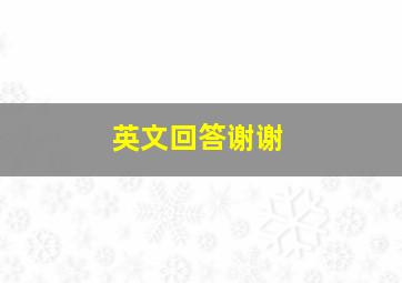 英文回答谢谢