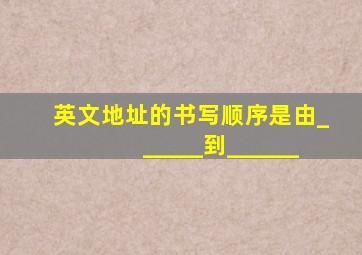 英文地址的书写顺序是由______到______