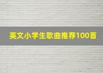 英文小学生歌曲推荐100首