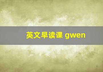 英文早读课 gwen