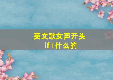 英文歌女声开头 if i 什么的