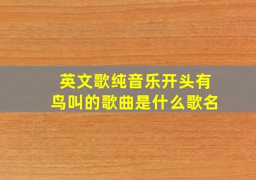 英文歌纯音乐开头有鸟叫的歌曲是什么歌名