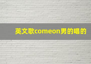 英文歌comeon男的唱的