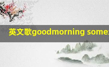 英文歌goodmorning some怎么唱