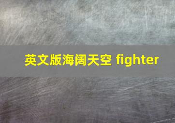 英文版海阔天空 fighter