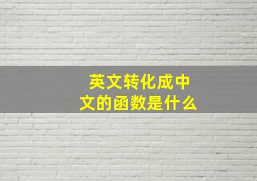 英文转化成中文的函数是什么