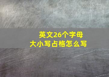 英文26个字母大小写占格怎么写