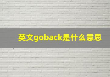 英文goback是什么意思