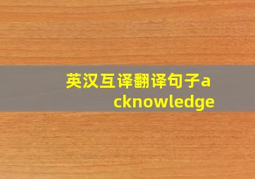 英汉互译翻译句子acknowledge