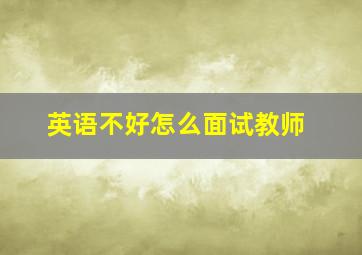 英语不好怎么面试教师