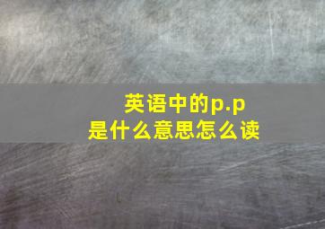 英语中的p.p是什么意思怎么读