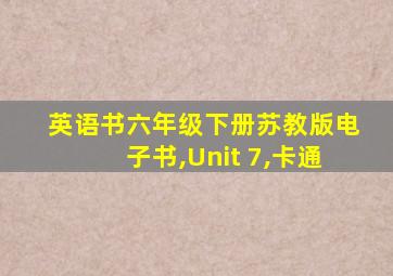 英语书六年级下册苏教版电子书,Unit 7,卡通