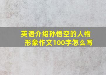 英语介绍孙悟空的人物形象作文100字怎么写